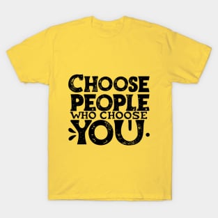 Choose People Who Choose You. typography design T-Shirt